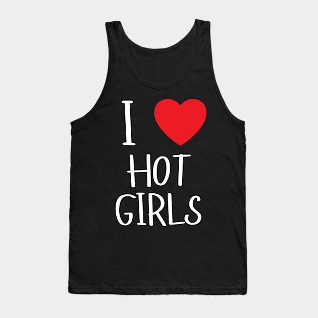 I Love Hot Girls I Heart Hot Girls Tank Top by BobaPenguin